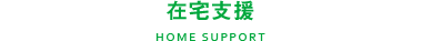 在宅支援 HOME SUPPORT